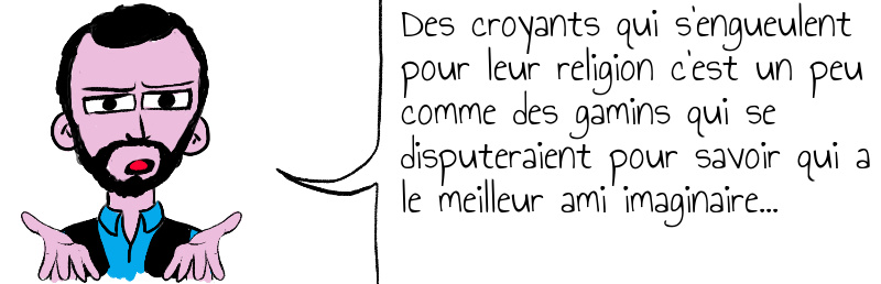 Des croyants qui s engueulent pour leur religion c est un peu comme des gamins qui se disputeraient pour savoir qui a le meilleur ami imaginaire   .jpg