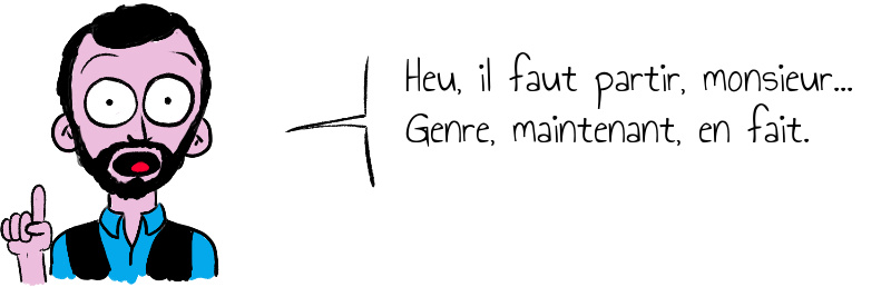 Heu il faut partir monsieur Genre maintenant en fait .jpg