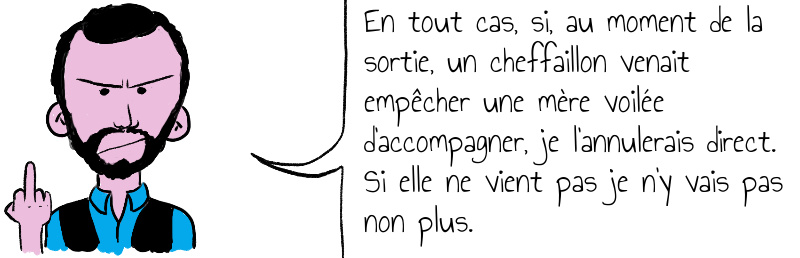 En tout cas si au moment de la sortie un cheffaillon venait empêcher une mère voilée d accompagner je l annulerais direct Si elle ne vient pas je n y vais pas non plus .jpg