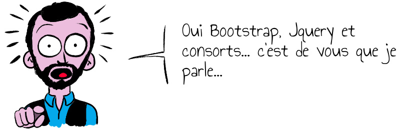  Oui Bootstrap  Jquery et consorts    c est de vous que je parle   .jpg