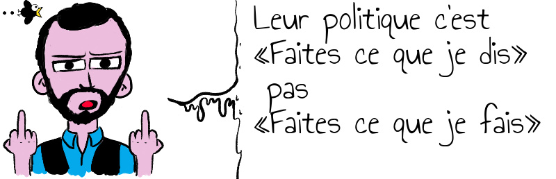 Leur politique c est Faites ce que je dis pas Faites ce que je fais .jpg