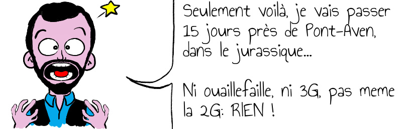 Seulement voilà je vais passer 15 jours près de Pont-Aven dans le jurassique Ni ouaillefaille ni 3G pas meme la 2G RIEN .jpg