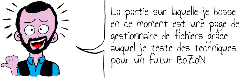 La partie sur laquelle je bosse en ce moment est une page de gestionnaire de fichiers grâce auquel je teste des techniques pour un futur BoZoN.jpg