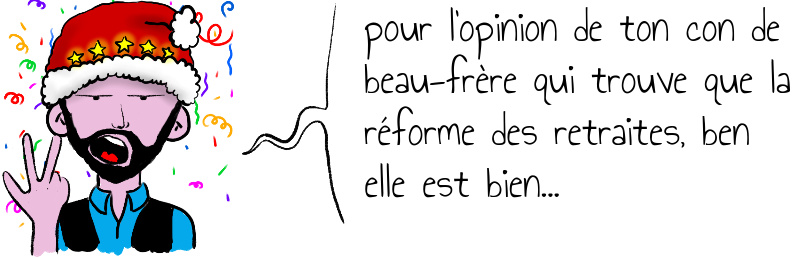 pour l opinion de ton con de beau-frère qui trouve que la réforme des retraites  ben elle est bien   .jpg