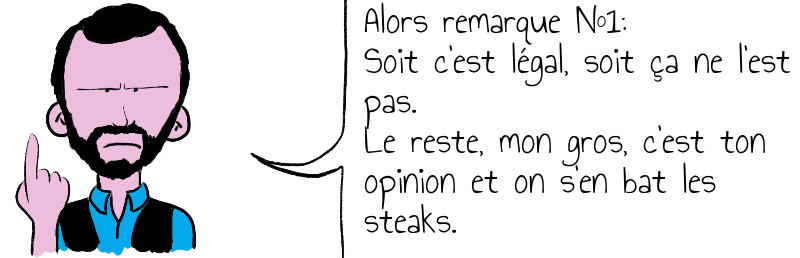 Alors remarque N 1 Soit c est légal soit ça ne l est pas Le reste mon gros c est ton opinion et on s en bat les steaks .jpg